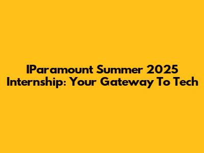 IParamount Summer 2025 Internship: Your Gateway To Tech
