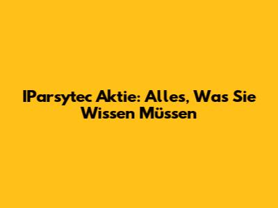 IParsytec Aktie: Alles, Was Sie Wissen Müssen