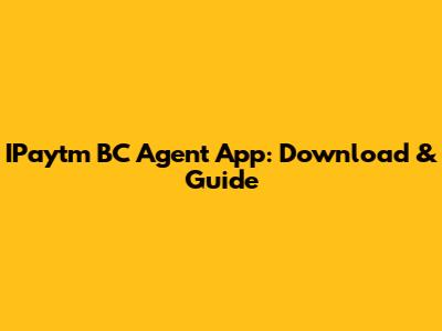 IPaytm BC Agent App: Download & Guide