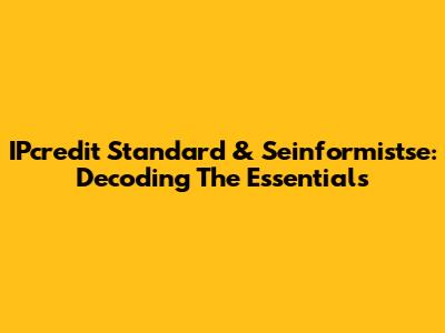 IPcredit Standard & Seinformistse: Decoding The Essentials