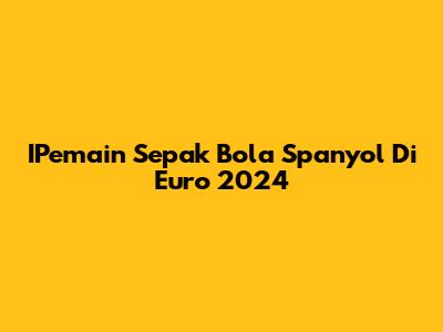 IPemain Sepak Bola Spanyol Di Euro 2024