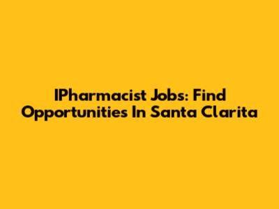 IPharmacist Jobs: Find Opportunities In Santa Clarita
