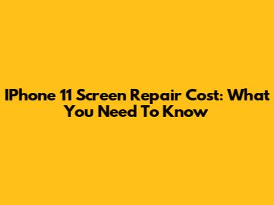 IPhone 11 Screen Repair Cost: What You Need To Know