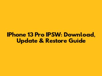 IPhone 13 Pro IPSW: Download, Update & Restore Guide