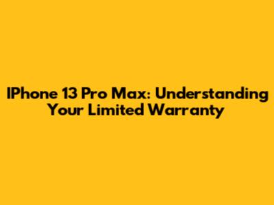 IPhone 13 Pro Max: Understanding Your Limited Warranty