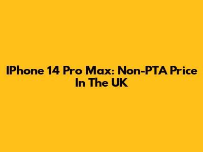 IPhone 14 Pro Max: Non-PTA Price In The UK