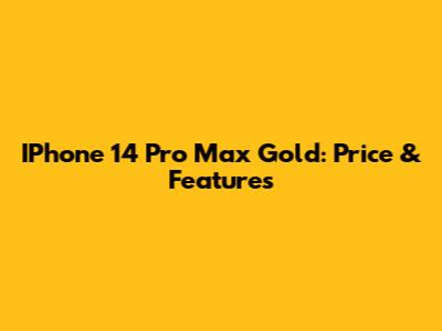 IPhone 14 Pro Max Gold: Price & Features