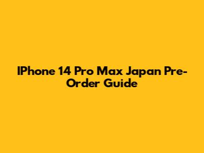 IPhone 14 Pro Max Japan Pre-Order Guide