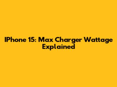 IPhone 15: Max Charger Wattage Explained