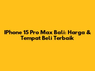 IPhone 15 Pro Max Bali: Harga & Tempat Beli Terbaik