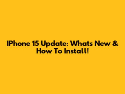 IPhone 15 Update: What's New & How To Install!