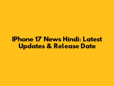 IPhone 17 News Hindi: Latest Updates & Release Date