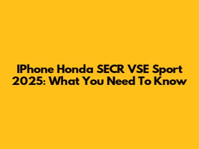 IPhone Honda SECR VSE Sport 2025: What You Need To Know