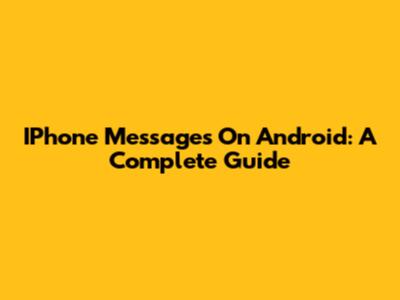IPhone Messages On Android: A Complete Guide