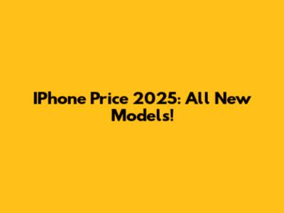 IPhone Price 2025: All New Models!