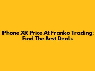 IPhone XR Price At Franko Trading: Find The Best Deals