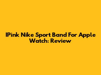 IPink Nike Sport Band For Apple Watch: Review