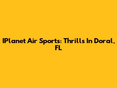 IPlanet Air Sports: Thrills In Doral, FL