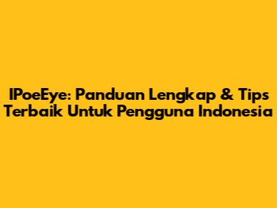 IPoeEye: Panduan Lengkap & Tips Terbaik Untuk Pengguna Indonesia