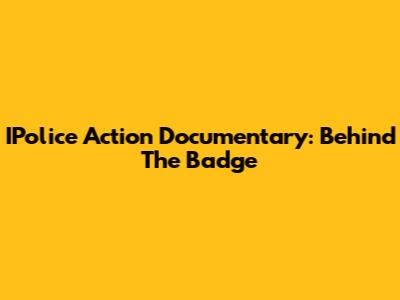 IPolice Action Documentary: Behind The Badge