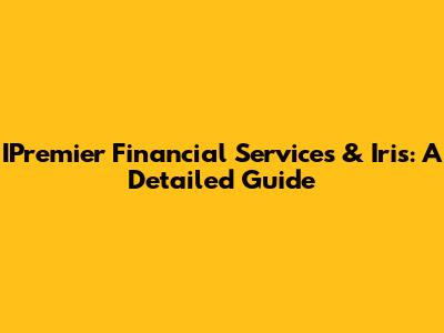 IPremier Financial Services & Iris: A Detailed Guide