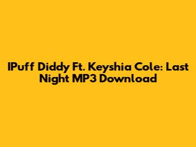 IPuff Diddy Ft. Keyshia Cole: Last Night MP3 Download