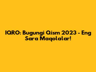 IQRO: Bugungi Qism 2023 - Eng Sara Maqolalar!