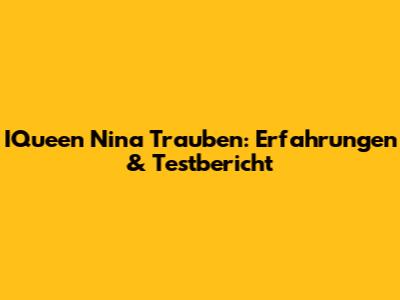 IQueen Nina Trauben: Erfahrungen & Testbericht