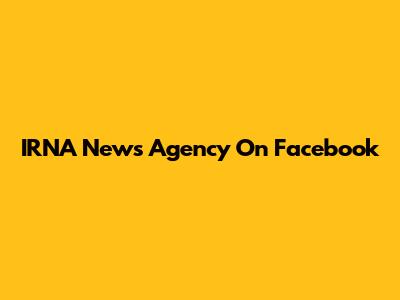 IRNA News Agency On Facebook