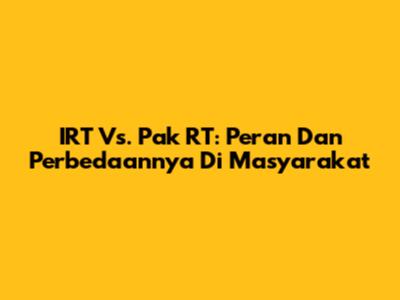 IRT Vs. Pak RT: Peran Dan Perbedaannya Di Masyarakat