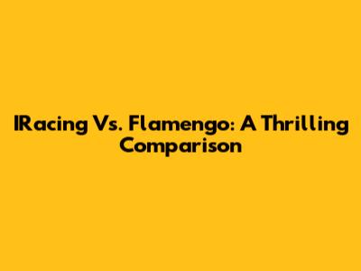 IRacing Vs. Flamengo: A Thrilling Comparison