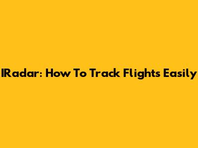 IRadar: How To Track Flights Easily