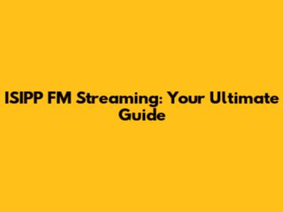 ISIPP FM Streaming: Your Ultimate Guide