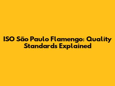 ISO São Paulo Flamengo: Quality Standards Explained