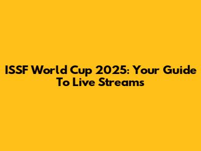 ISSF World Cup 2025: Your Guide To Live Streams