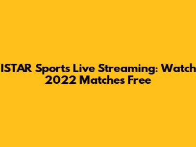 ISTAR Sports Live Streaming: Watch 2022 Matches Free