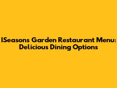 ISeasons Garden Restaurant Menu: Delicious Dining Options