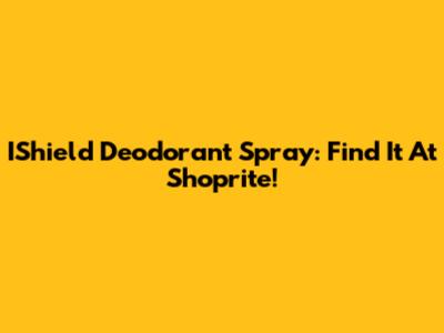 IShield Deodorant Spray: Find It At Shoprite!