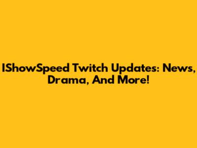 IShowSpeed Twitch Updates: News, Drama, And More!