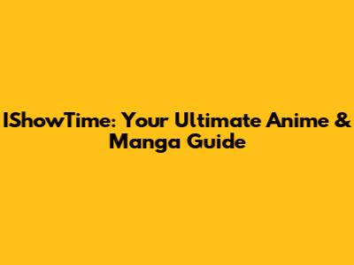 IShowTime: Your Ultimate Anime & Manga Guide