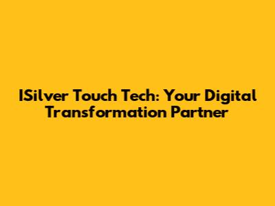 ISilver Touch Tech: Your Digital Transformation Partner