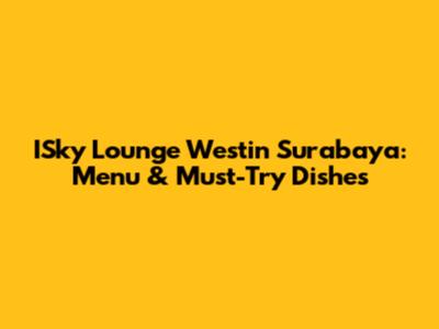ISky Lounge Westin Surabaya: Menu & Must-Try Dishes