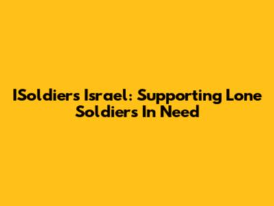 ISoldiers Israel: Supporting Lone Soldiers In Need