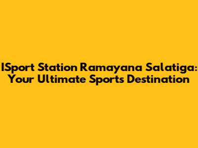 ISport Station Ramayana Salatiga: Your Ultimate Sports Destination