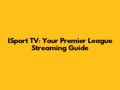 ISport TV: Your Premier League Streaming Guide