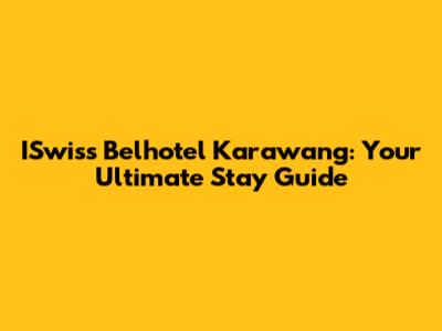 ISwiss Belhotel Karawang: Your Ultimate Stay Guide