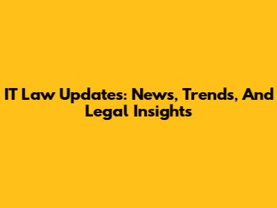 IT Law Updates: News, Trends, And Legal Insights