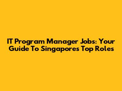 IT Program Manager Jobs: Your Guide To Singapore's Top Roles
