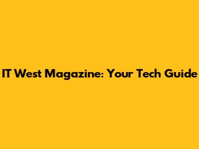 IT West Magazine: Your Tech Guide
