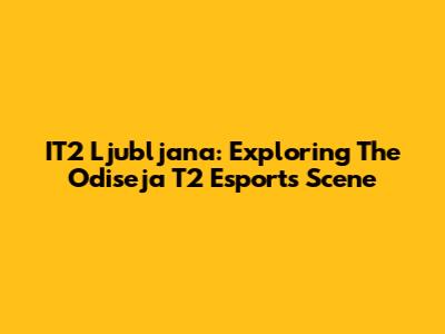 IT2 Ljubljana: Exploring The Odiseja T2 Esports Scene